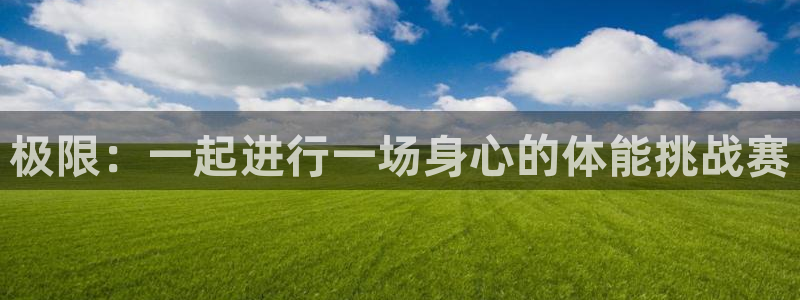 bsports必一运动：极限：一起进行一场身心的体能挑战赛