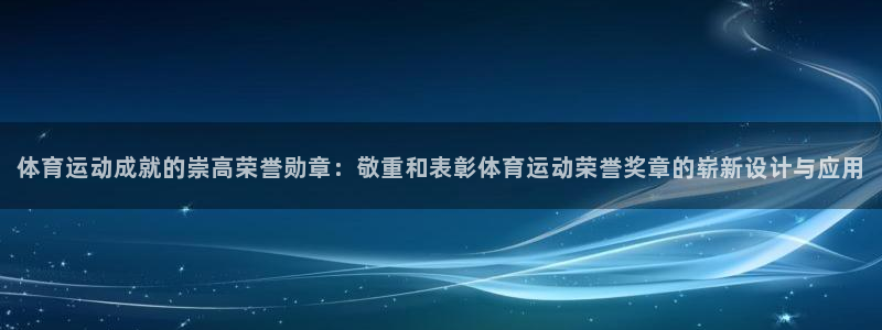必一运动：体育运动成就的崇高荣誉勋章：敬重和表彰体育运动荣誉奖章的崭新设计与应用