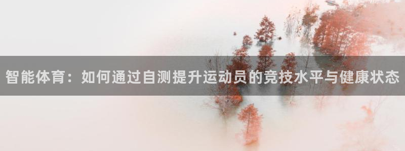 bsports必一运动：智能体育：如何通过自测提升运动员的竞技水平与健康状态